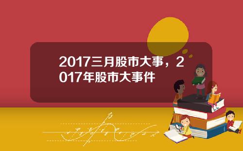 2017三月股市大事，2017年股市大事件