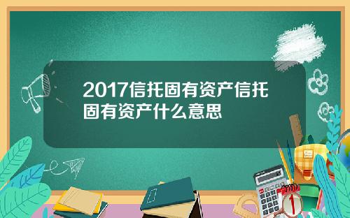 2017信托固有资产信托固有资产什么意思