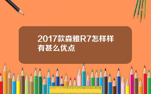 2017款森雅R7怎样样有甚么优点