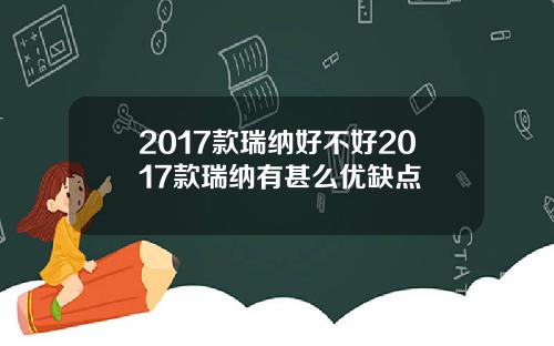2017款瑞纳好不好2017款瑞纳有甚么优缺点