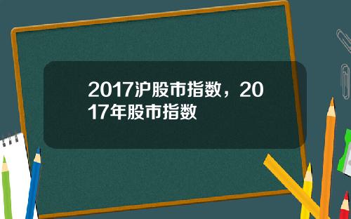 2017沪股市指数，2017年股市指数