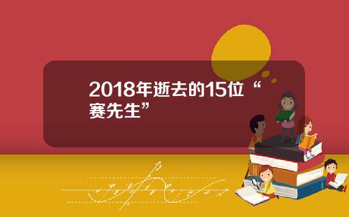 2018年逝去的15位“赛先生”