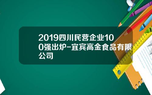 2019四川民营企业100强出炉-宜宾高金食品有限公司