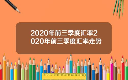 2020年前三季度汇率2020年前三季度汇率走势