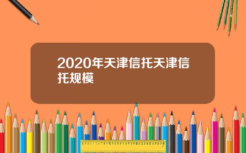2020年天津信托天津信托规模