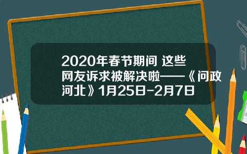 2020年春节期间 这些网友诉求被解决啦——《问政河北》1月25日-2月7日问政实录