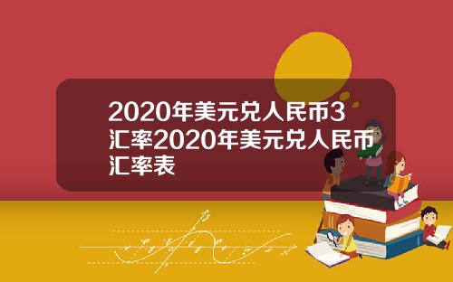 2020年美元兑人民币3汇率2020年美元兑人民币汇率表
