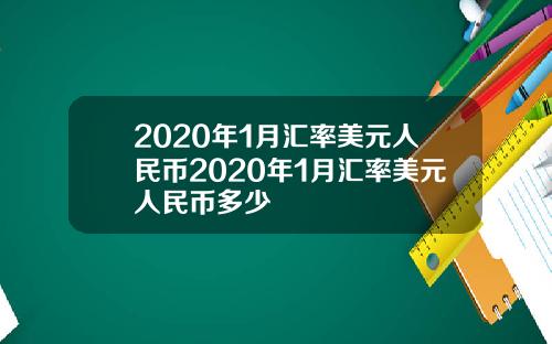 2020年1月汇率美元人民币2020年1月汇率美元人民币多少