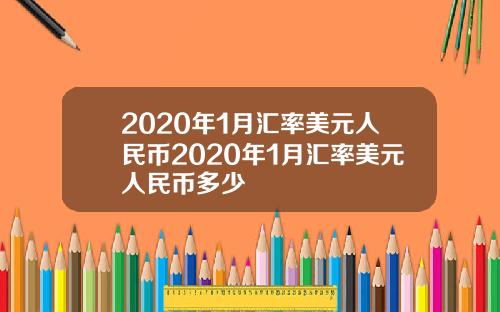 2020年1月汇率美元人民币2020年1月汇率美元人民币多少