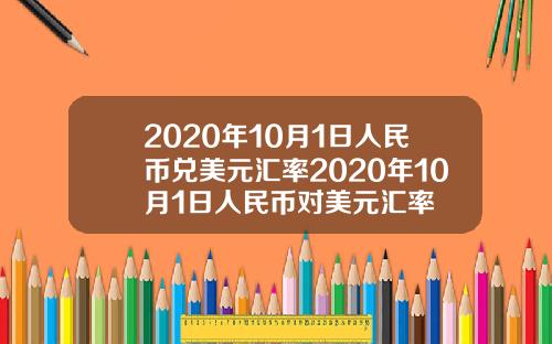 2020年10月1日人民币兑美元汇率2020年10月1日人民币对美元汇率