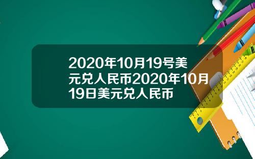 2020年10月19号美元兑人民币2020年10月19日美元兑人民币