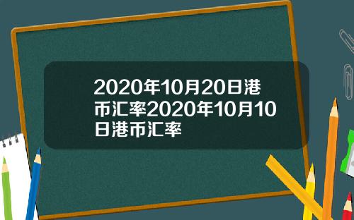 2020年10月20日港币汇率2020年10月10日港币汇率