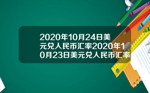 2020年10月24日美元兑人民币汇率2020年10月23日美元兑人民币汇率