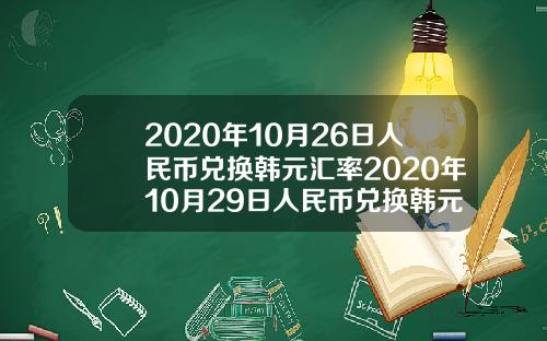2020年10月26日人民币兑换韩元汇率2020年10月29日人民币兑换韩元汇率