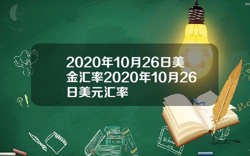 2020年10月26日美金汇率2020年10月26日美元汇率