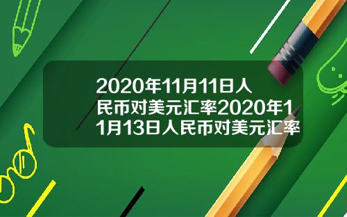 2020年11月11日人民币对美元汇率2020年11月13日人民币对美元汇率