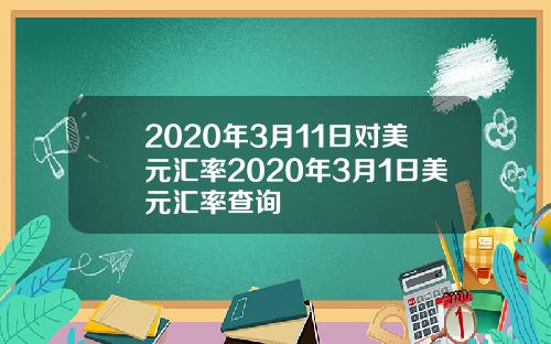 2020年3月11日对美元汇率2020年3月1日美元汇率查询