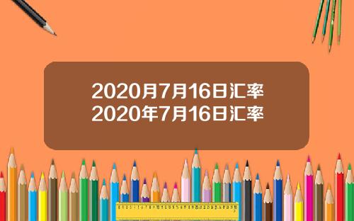 2020月7月16日汇率2020年7月16日汇率