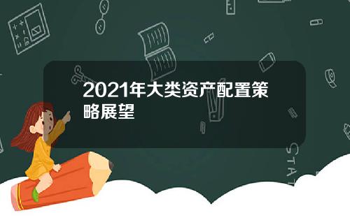 2021年大类资产配置策略展望