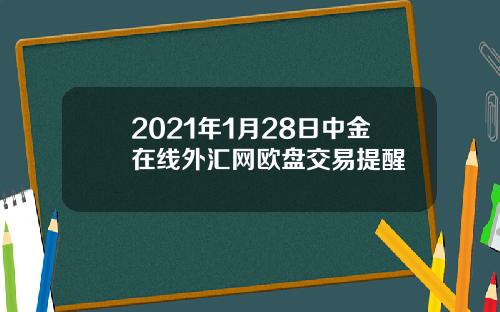 2021年1月28日中金在线外汇网欧盘交易提醒