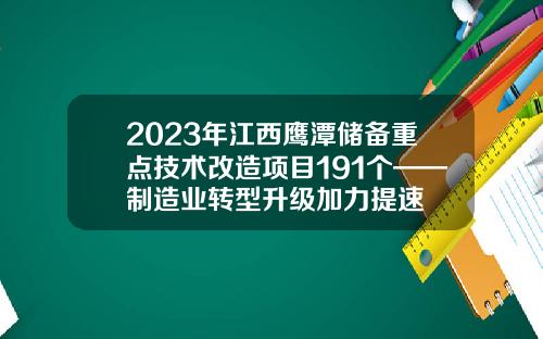 2023年江西鹰潭储备重点技术改造项目191个——制造业转型升级加力提速