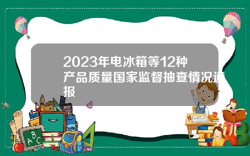 2023年电冰箱等12种产品质量国家监督抽查情况通报