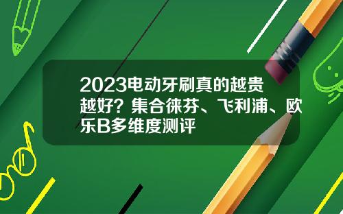 2023电动牙刷真的越贵越好？集合徕芬、飞利浦、欧乐B多维度测评