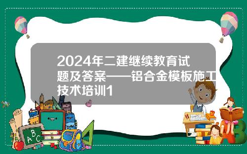 2024年二建继续教育试题及答案——铝合金模板施工技术培训1