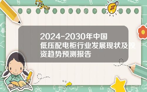 2024-2030年中国低压配电柜行业发展现状及投资趋势预测报告