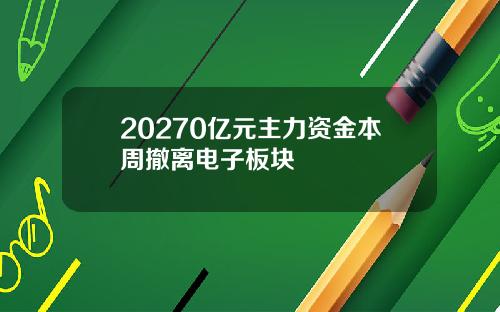 20270亿元主力资金本周撤离电子板块