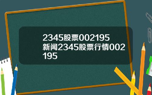 2345股票002195新闻2345股票行情002195