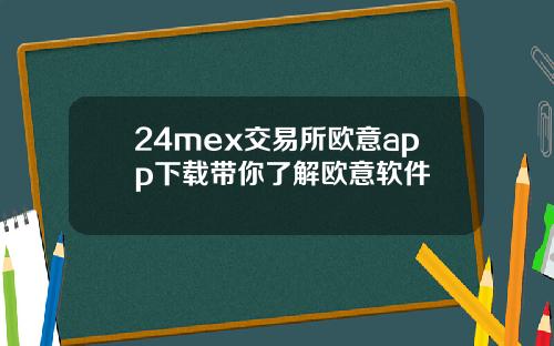 24mex交易所欧意app下载带你了解欧意软件