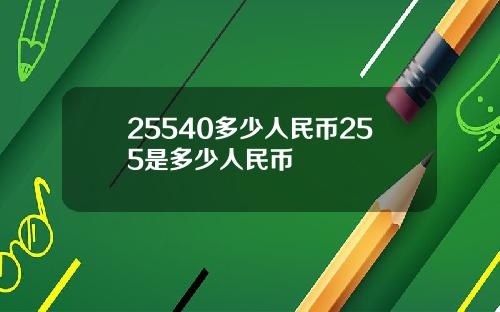 25540多少人民币255是多少人民币