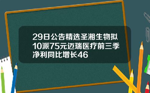 29日公告精选圣湘生物拟10派75元迈瑞医疗前三季净利同比增长46