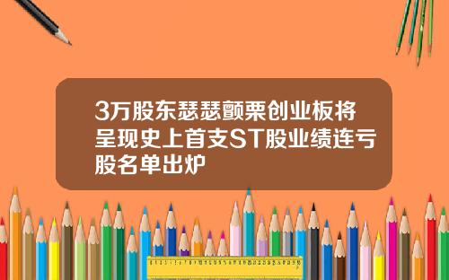 3万股东瑟瑟颤栗创业板将呈现史上首支ST股业绩连亏股名单出炉