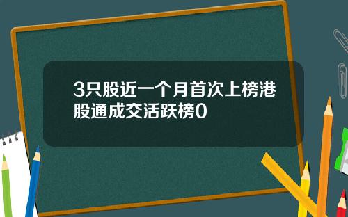 3只股近一个月首次上榜港股通成交活跃榜0