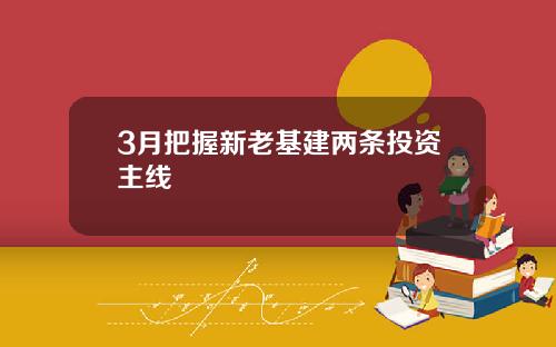 3月把握新老基建两条投资主线