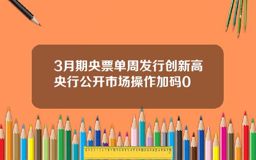 3月期央票单周发行创新高央行公开市场操作加码0
