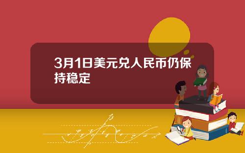 3月1日美元兑人民币仍保持稳定