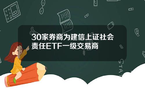 30家券商为建信上证社会责任ETF一级交易商