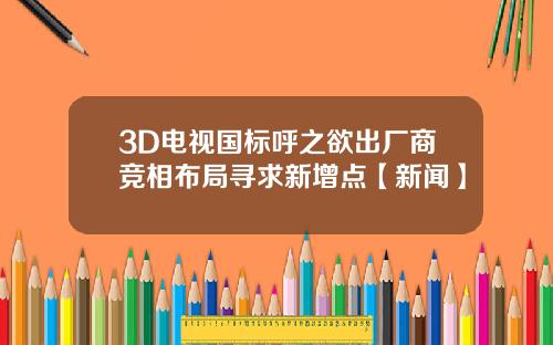 3D电视国标呼之欲出厂商竞相布局寻求新增点【新闻】