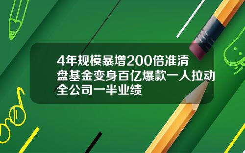 4年规模暴增200倍准清盘基金变身百亿爆款一人拉动全公司一半业绩