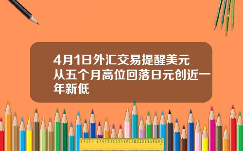 4月1日外汇交易提醒美元从五个月高位回落日元创近一年新低