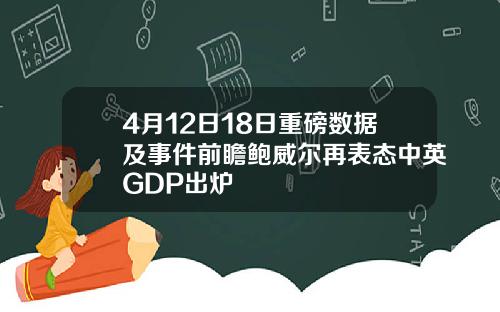 4月12日18日重磅数据及事件前瞻鲍威尔再表态中英GDP出炉