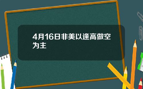 4月16日非美以逢高做空为主