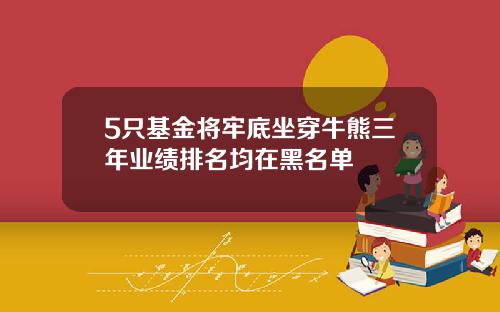 5只基金将牢底坐穿牛熊三年业绩排名均在黑名单