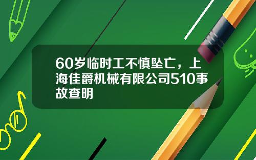 60岁临时工不慎坠亡，上海佳爵机械有限公司510事故查明