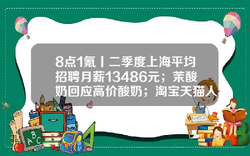 8点1氪丨二季度上海平均招聘月薪13486元；茉酸奶回应高价酸奶；淘宝天猫人力体系改革或取消P序列-美的厂的员工价是多少