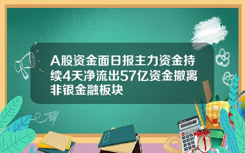 A股资金面日报主力资金持续4天净流出57亿资金撤离非银金融板块