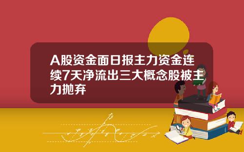 A股资金面日报主力资金连续7天净流出三大概念股被主力抛弃